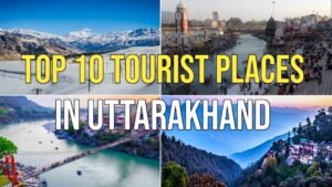 Unforgettable Uttarakhand: The World’s Top 10 Destinations for the Adventurers, Followers of Spiritual Pursuit, and the Nature Enthusiasts